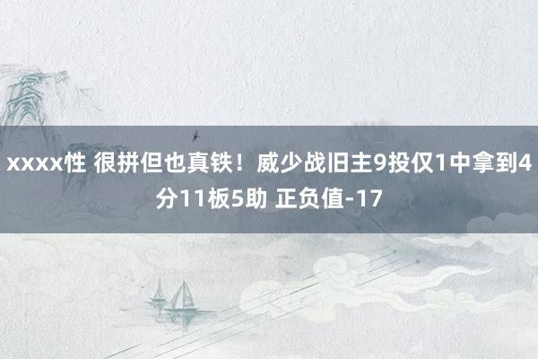 xxxx性 很拼但也真铁！威少战旧主9投仅1中拿到4分11板5助 正负值-17